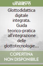 Glottodidattica digitale integrata. Guida teorico-pratica all'integrazione delle glottotecnologie nella didattica dell'italiano L2/LS libro