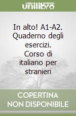 In alto! A1-A2. Quaderno degli esercizi. Corso di italiano per stranieri libro