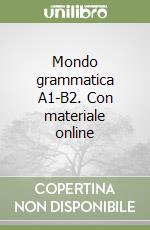 Mondo grammatica A1-B2. Con materiale online