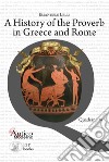 A history of the proverb in Greece and Rome libro