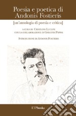 Poesia e poetica di Andonis Fostieris (un'antologia di poesia e critica) libro