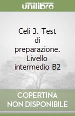 Celi 3. Test di preparazione. Livello intermedio B2 libro