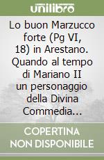 Lo buon Marzucco forte (Pg VI, 18) in Arestano. Quando al tempo di Mariano II un personaggio della Divina Commedia viveva ad Oristano libro