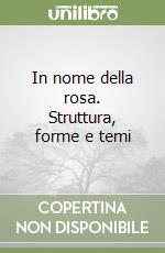 In nome della rosa. Struttura, forme e temi libro