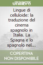 Lingue di celluloide: la traduzione del cinema spagnolo in Italia. La Spagna e lo spagnolo nel cinema italiano e nel film multilingue libro