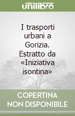 I trasporti urbani a Gorizia. Estratto da «Iniziativa isontina» libro