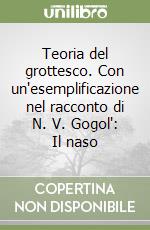 Teoria del grottesco. Con un'esemplificazione nel racconto di N. V. Gogol': Il naso