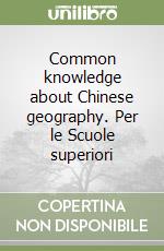 Common knowledge about Chinese geography. Per le Scuole superiori libro