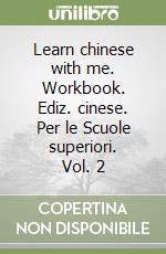 Learn chinese with me. Workbook. Ediz. cinese. Per le Scuole superiori. Vol. 2 libro