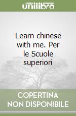 Learn chinese with me. Per le Scuole superiori libro