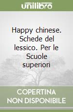 Happy chinese. Schede del lessico. Per le Scuole superiori libro