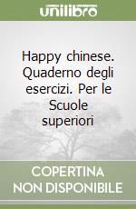 Happy chinese. Quaderno degli esercizi. Per le Scuole superiori libro