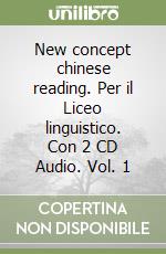 New concept chinese reading. Per il Liceo linguistico. Con 2 CD Audio. Vol. 1 libro