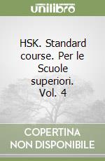 HSK. Standard course. Per le Scuole superiori. Vol. 4 libro