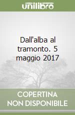 Dall'alba al tramonto. 5 maggio 2017 libro