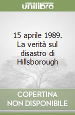15 aprile 1989. La verità sul disastro di Hillsborough libro
