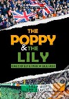 The Poppy & the Lily. Calcio ed etnia a Belfast libro
