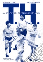 T. H. La storia del Tottenham Hotspur libro