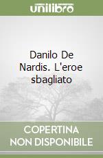 Danilo De Nardis. L'eroe sbagliato