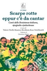 Scarpe rotte eppur c'è da cantar. Canti delle Resistenze italiana, spagnola e palestinese libro