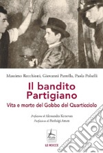 Il bandito partigiano. Vita e morte del Gobbo del Quarticciolo libro