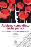 Abbiamo combattuto anche per voi. Storie di donne comuni divenute Martiri libro di Reali R. (cur.)