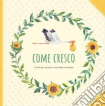 Come cresco. Un libro per custodire i ricordi della mia infanzia