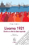 Livorno 1921. Dentro e oltre la classe operaia libro