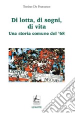 Di lotta, di sogni, di vita. Una storia comune del '68