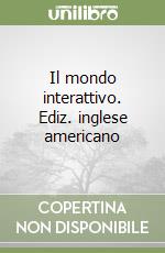 Il mondo interattivo. Ediz. inglese americano libro