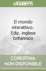 Il mondo interattivo. Ediz. inglese britannico libro