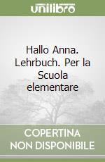 Hallo Anna. Lehrbuch. Per la Scuola elementare libro