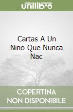 Cartas A Un Nino Que Nunca Nac libro