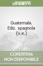 Guatemala. Ediz. spagnola (v.e.)