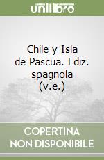 Chile y Isla de Pascua. Ediz. spagnola (v.e.) libro