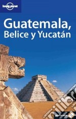 Guatemala, Belice y Yucatan. Ediz. spagnola libro