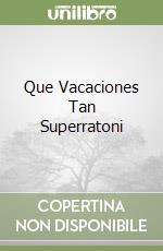 Que Vacaciones Tan Superratoni