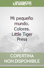 Mi pequeño mundo. Colores. Little Tiger Press libro