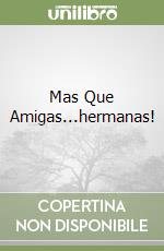 Mas Que Amigas...hermanas! libro