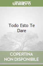 Todo Esto Te Dare libro