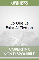 Lo Que Le Falta Al Tiempo libro