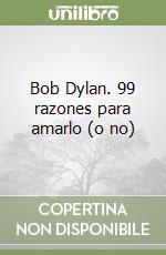 Bob Dylan. 99 razones para amarlo (o no) libro