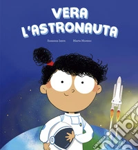 Vera l'astronauta. Ediz. illustrata libro