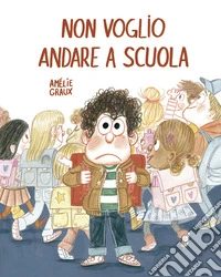 Non voglio andare a scuola. Ediz. a colori libro