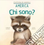 America. Chi sono? Cuccioli di animali. Ediz. illustrata