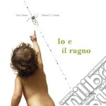 Io e il ragno. Ediz. a colori libro