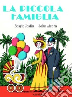 La piccola famiglia. Ediz. illustrata libro