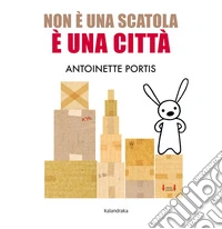 Non è una scatola, è una città. Ediz. a colori libro