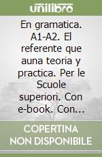 En gramatica. A1-A2. El referente que auna teoria y practica. Per le Scuole superiori. Con e-book. Con espansione online. Vol. 1 libro