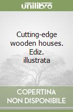 Cutting-edge wooden houses. Ediz. illustrata libro